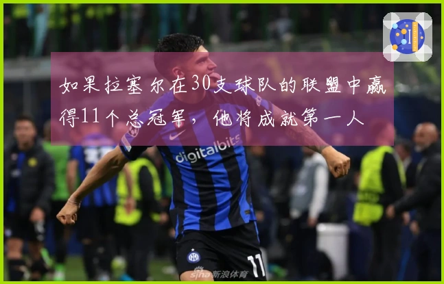 如果拉塞尔在30支球队的联盟中赢得11个总冠军，他将成就第一人