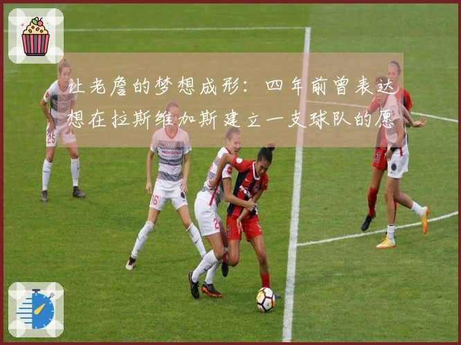 让老詹的梦想成形：四年前曾表达想在拉斯维加斯建立一支球队的愿望