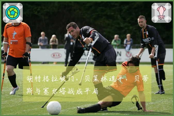 胡特格拉破门，贝莱林追平，贝蒂斯与塞尔塔战成平局