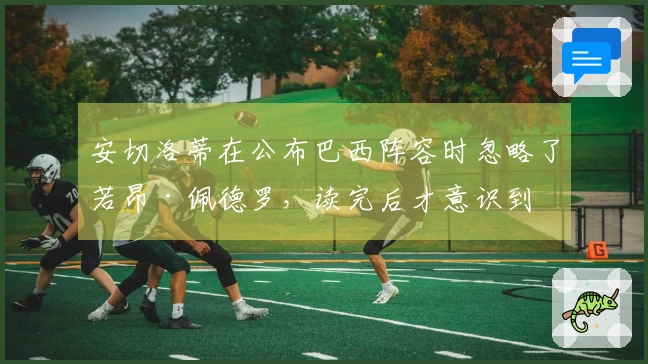 安切洛蒂在公布巴西阵容时忽略了若昂·佩德罗，读完后才意识到