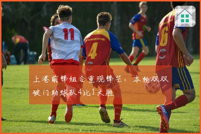 上港前锋组合重现锋芒，本轮双双破门助球队4比1大胜